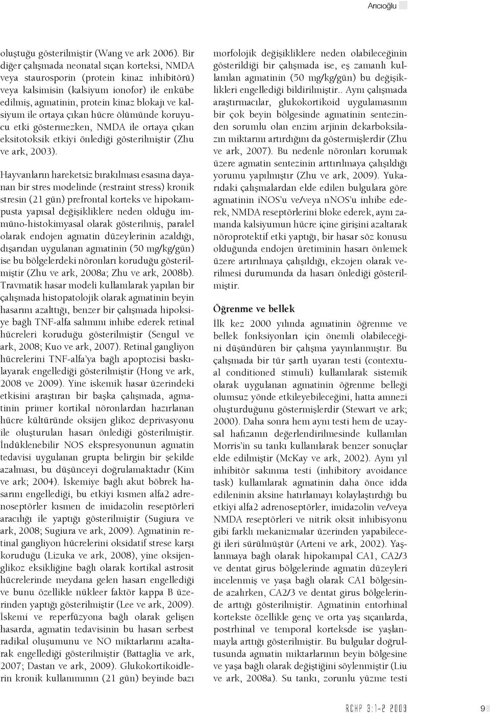 ortaya çıkan hücre ölümünde koruyucu etki göstermezken, NMDA ile ortaya çıkan eksitotoksik etkiyi önlediği gösterilmiştir (Zhu ve ark, 2003).