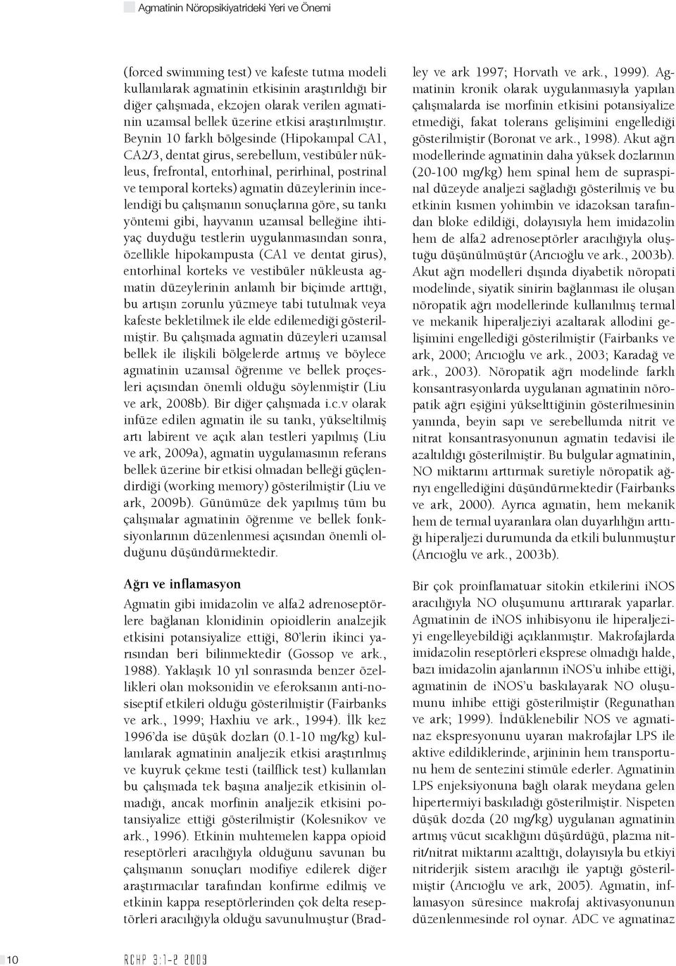 Beynin 10 farklı bölgesinde (Hipokampal CA1, CA2/3, dentat girus, serebellum, vestibüler nükleus, frefrontal, entorhinal, perirhinal, postrinal ve temporal korteks) agmatin düzeylerinin incelendiği