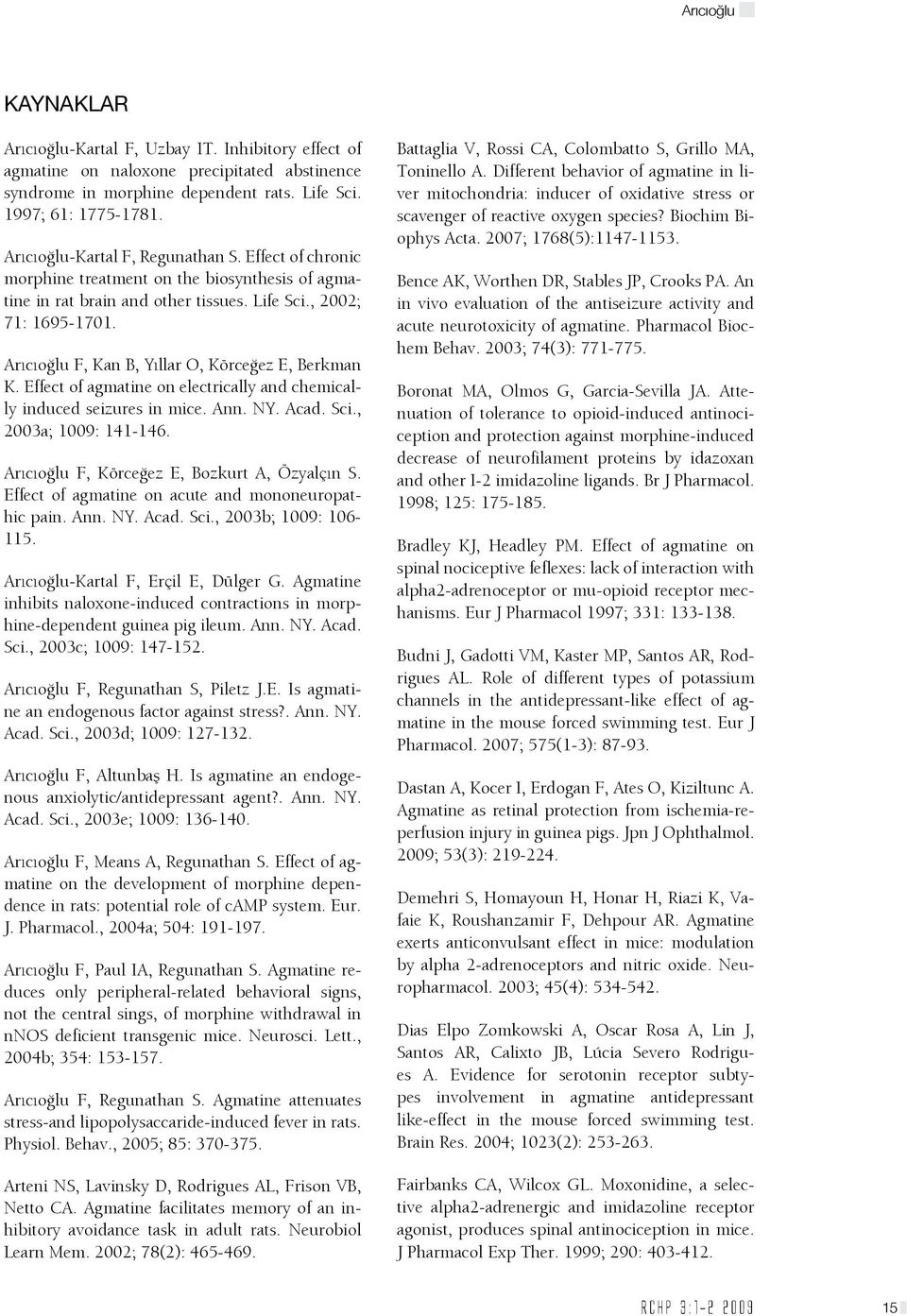 Arıcıoğlu F, Kan B, Yıllar O, Körceğez E, Berkman K. Effect of agmatine on electrically and chemically induced seizures in mice. Ann. NY. Acad. Sci., 2003a; 1009: 141-146.