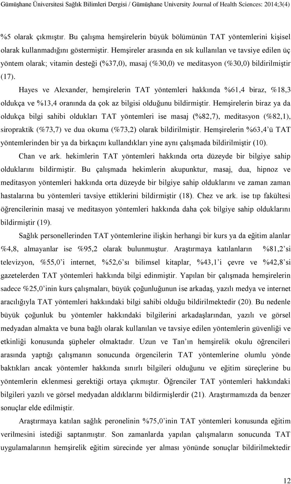 Hemşireler arasında en sık kullanılan ve tavsiye edilen üç yöntem olarak; vitamin desteği (%,0), masaj (%0,0) ve meditasyon (%0,0) bildirilmiştir ().