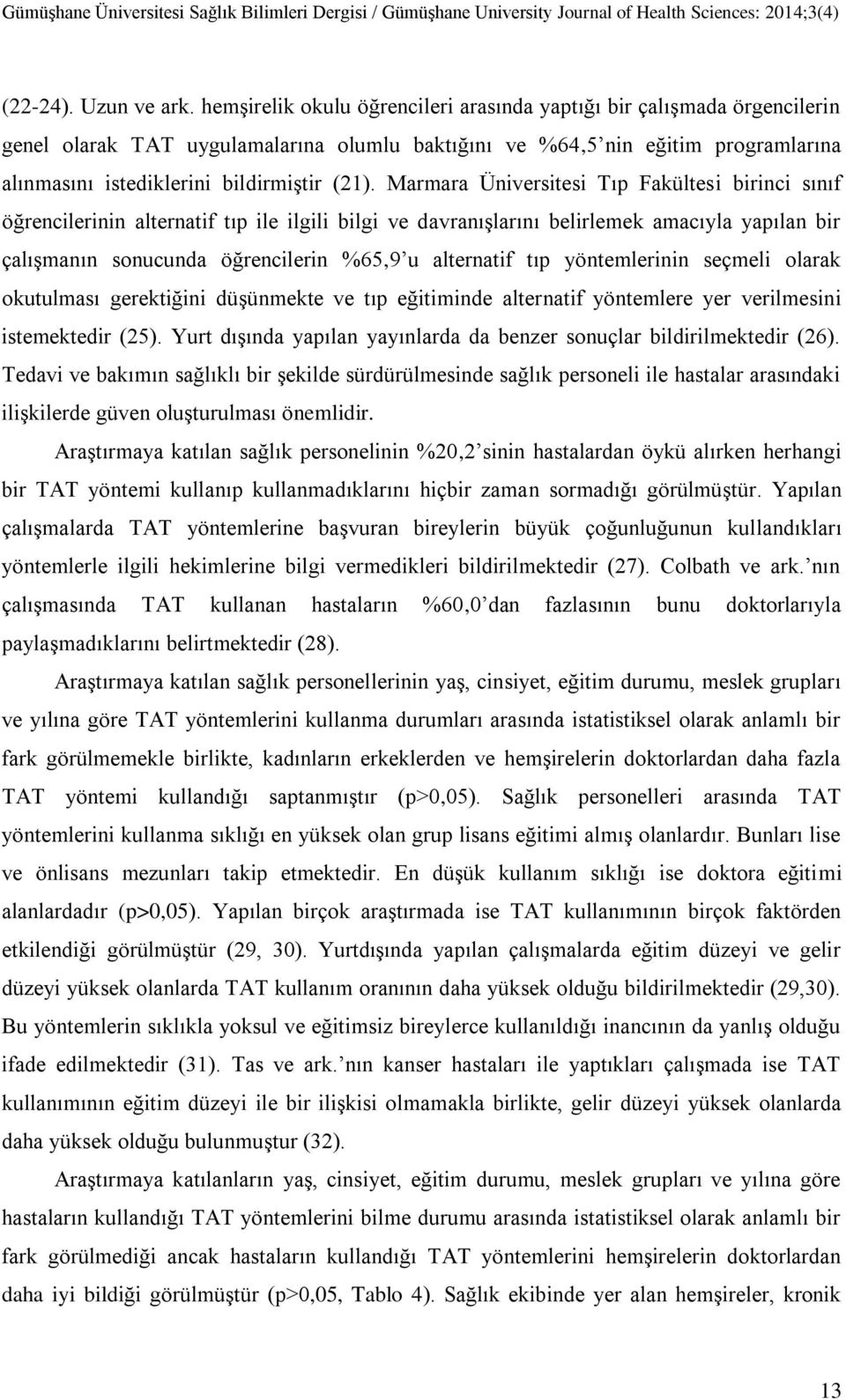 Marmara Üniversitesi Tıp Fakültesi birinci sınıf öğrencilerinin alternatif tıp ile ilgili bilgi ve davranışlarını belirlemek amacıyla yapılan bir çalışmanın sonucunda öğrencilerin %6, u alternatif