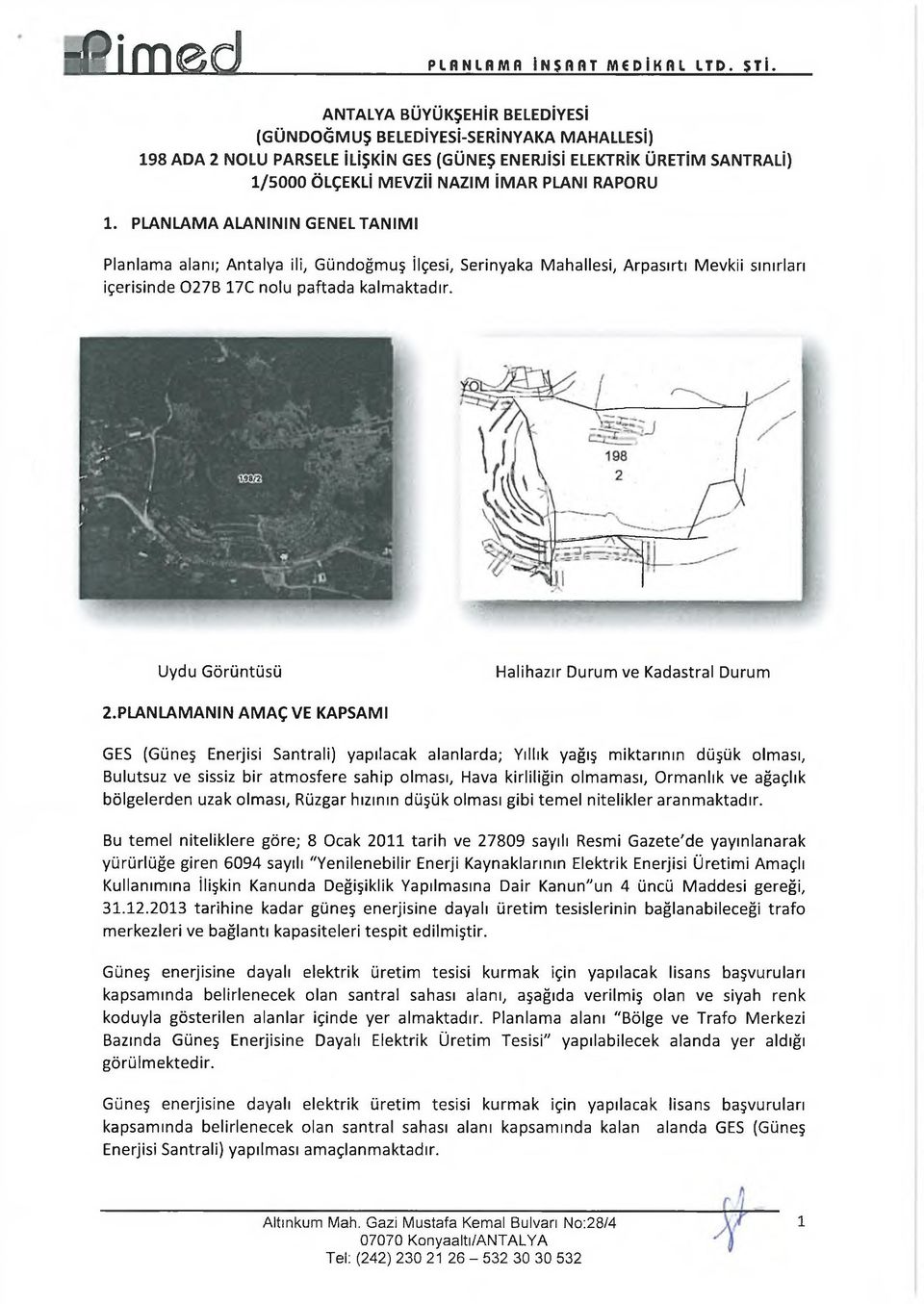 PLANLAMA ALANININ GENEL TANIMI Planlama alanı; Antalya ili, Gündoğmuş İlçesi, Serinyaka Mahallesi, Arpasırtı Mevkii sınırları içerisinde 027B 17C nolu paftada kalmaktadır.