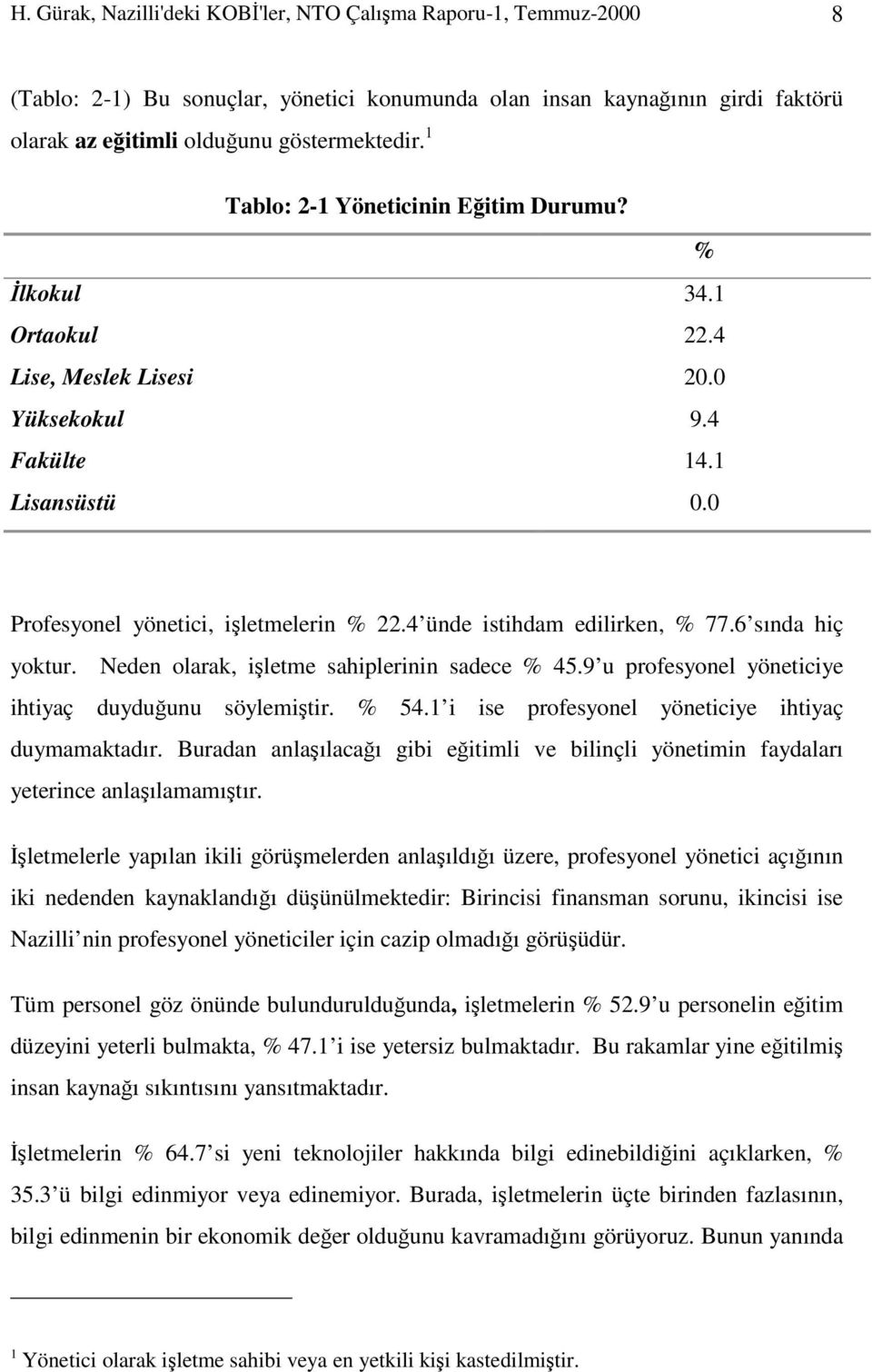 4 ünde istihdam edilirken, % 77.6 sında hiç yoktur. Neden olarak, işletme sahiplerinin sadece % 45.9 u profesyonel yöneticiye ihtiyaç duyduğunu söylemiştir. % 54.