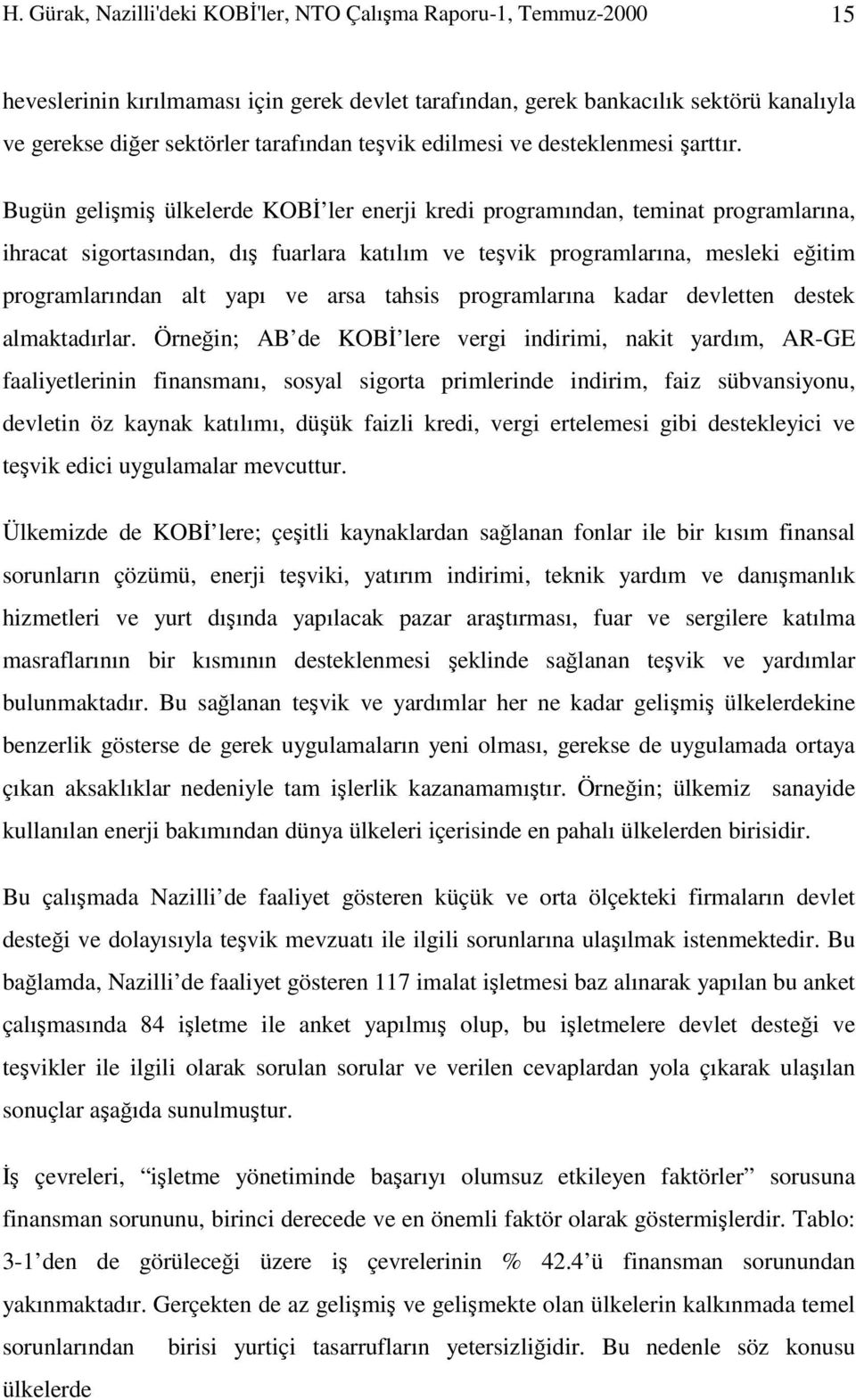 Bugün gelişmiş ülkelerde KOBİ ler enerji kredi programından, teminat programlarına, ihracat sigortasından, dış fuarlara katılım ve teşvik programlarına, mesleki eğitim programlarından alt yapı ve