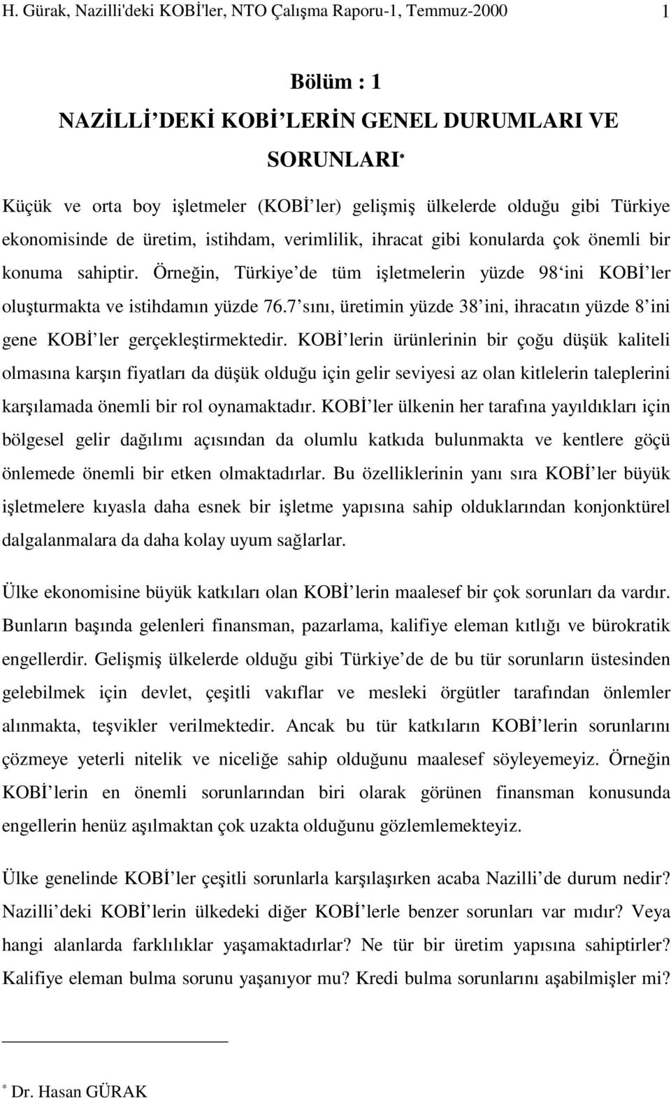 Örneğin, Türkiye de tüm işletmelerin yüzde 98 ini KOBİ ler oluşturmakta ve istihdamın yüzde 76.7 sını, üretimin yüzde 38 ini, ihracatın yüzde 8 ini gene KOBİ ler gerçekleştirmektedir.