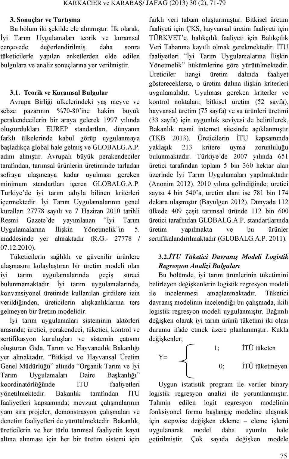 Teork ve Kuramsal Bulgular Avrupa Brlğ ülkelerndek yaş meyve ve sebze pazarının %70-80 ne hakm büyük perakendeclern br araya gelerek 1997 yılında oluşturdukları EUREP standartları, dünyanın farklı