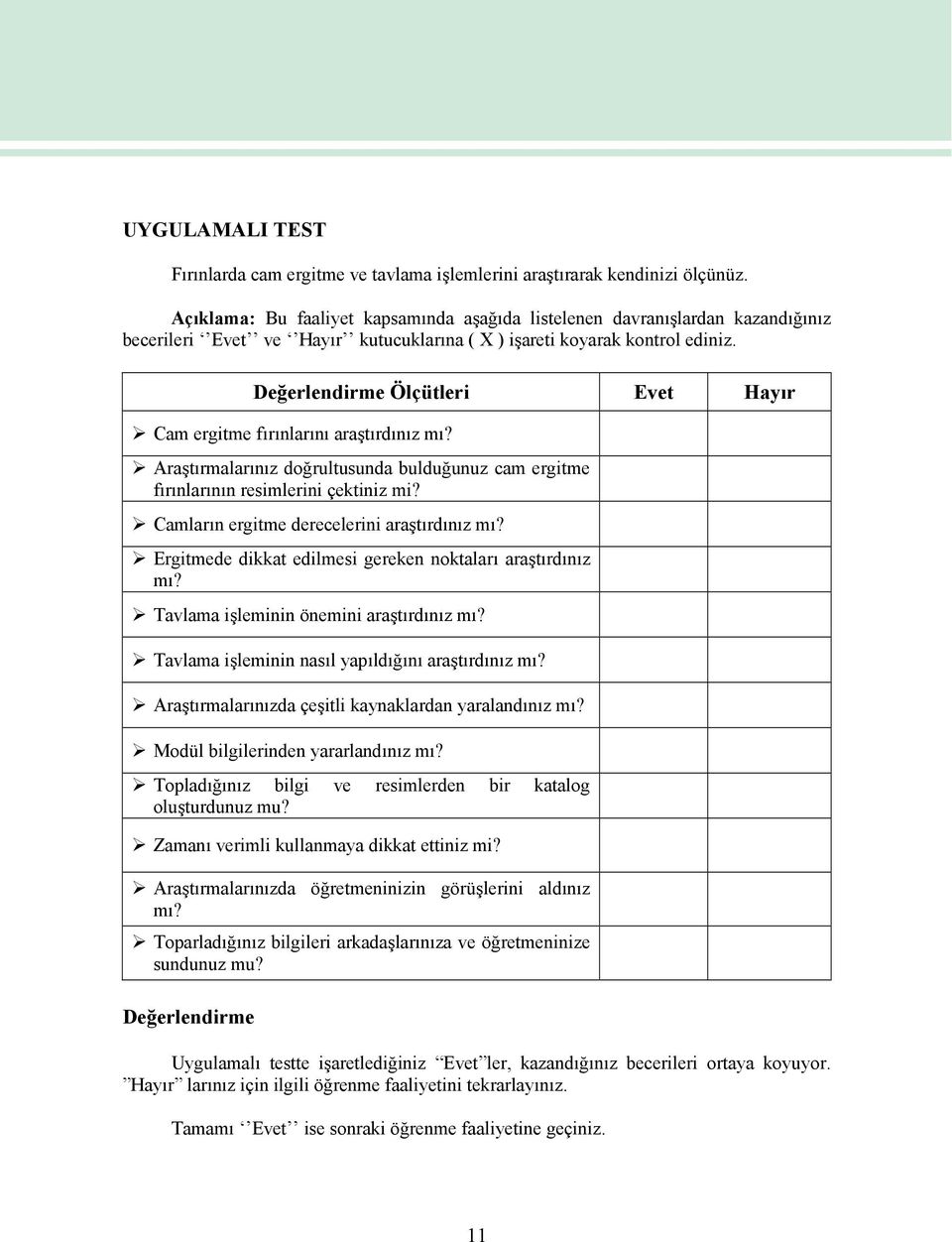 Değerlendirme Ölçütleri Evet Hayır Cam ergitme fırınlarını araştırdınız mı? Araştırmalarınız doğrultusunda bulduğunuz cam ergitme fırınlarının resimlerini çektiniz mi?