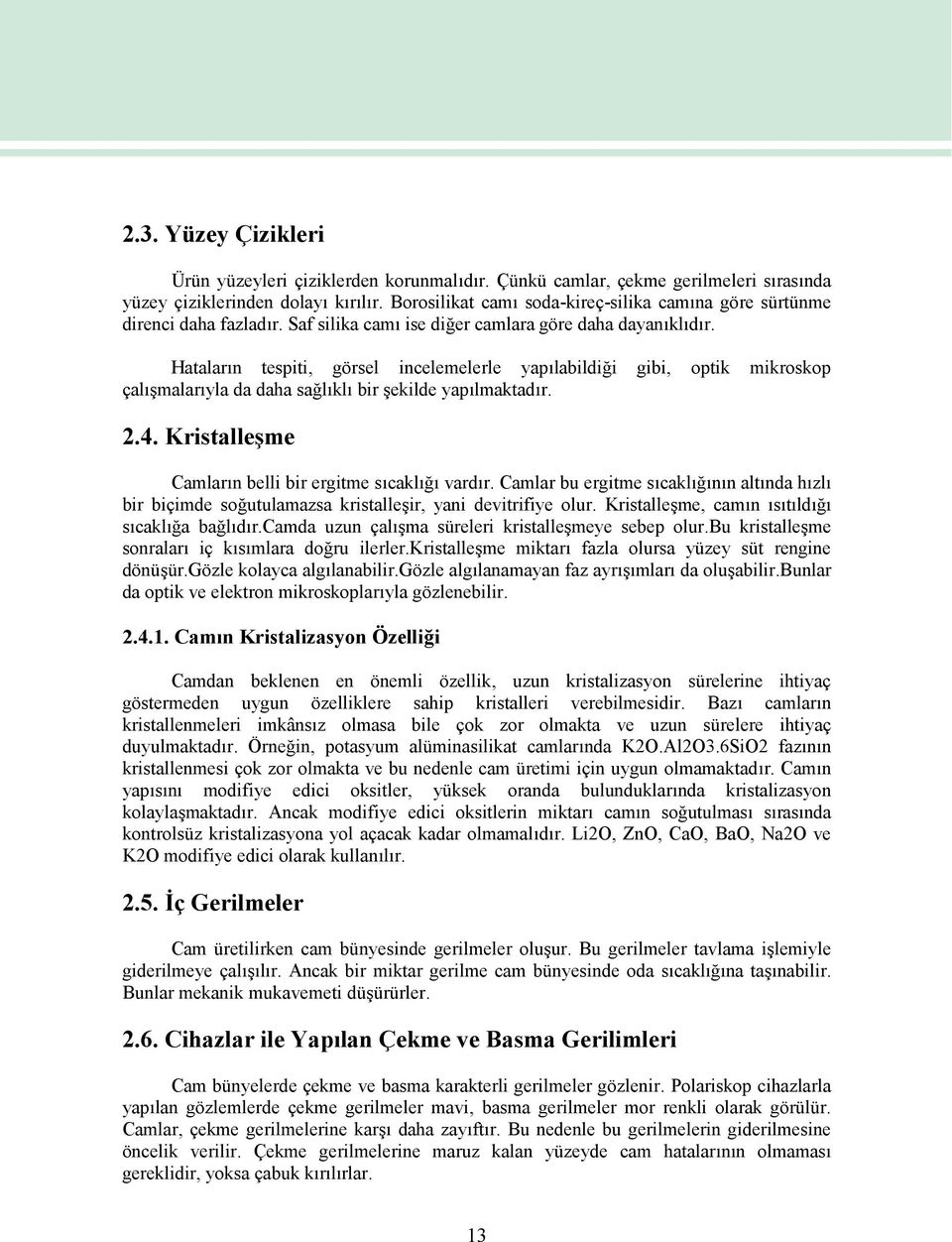 Hataların tespiti, görsel incelemelerle yapılabildiği gibi, optik mikroskop çalışmalarıyla da daha sağlıklı bir şekilde yapılmaktadır. 2.4. Kristalleşme Camların belli bir ergitme sıcaklığı vardır.