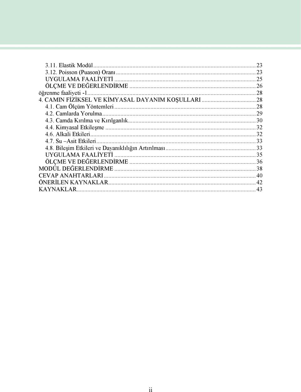 ..30 4.4. Kimyasal Etkileşme...32 4.6. Alkali Etkileri...32 4.7. Su Asit Etkileri...33 4.8. Bileşim Etkileri ve Dayanıklılığın Artırılması.