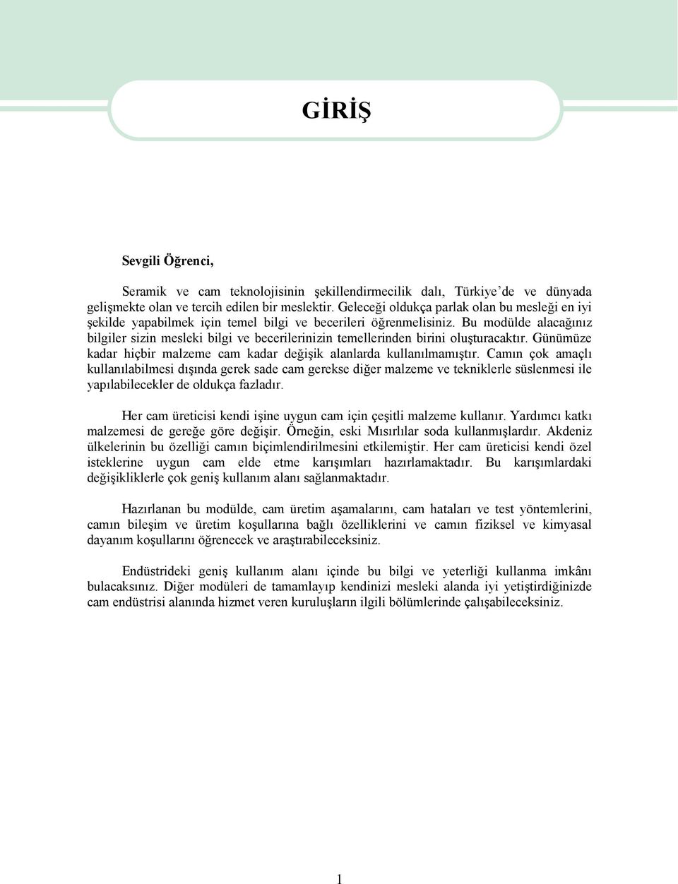 Bu modülde alacağınız bilgiler sizin mesleki bilgi ve becerilerinizin temellerinden birini oluşturacaktır. Günümüze kadar hiçbir malzeme cam kadar değişik alanlarda kullanılmamıştır.