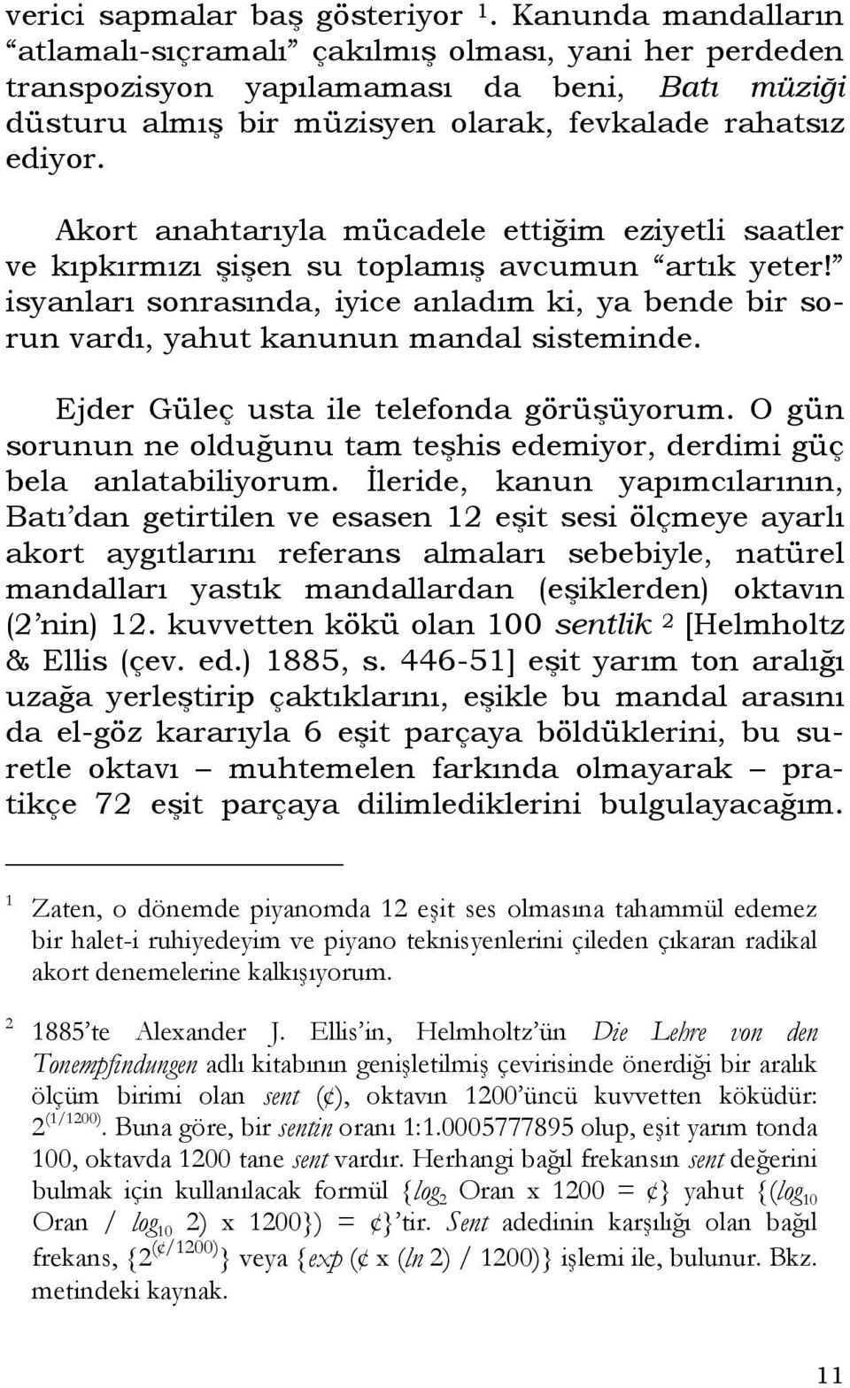 Akort anahtarıyla mücadele ettiğim eziyetli saatler ve kıpkırmızı şişen su toplamış avcumun artık yeter!