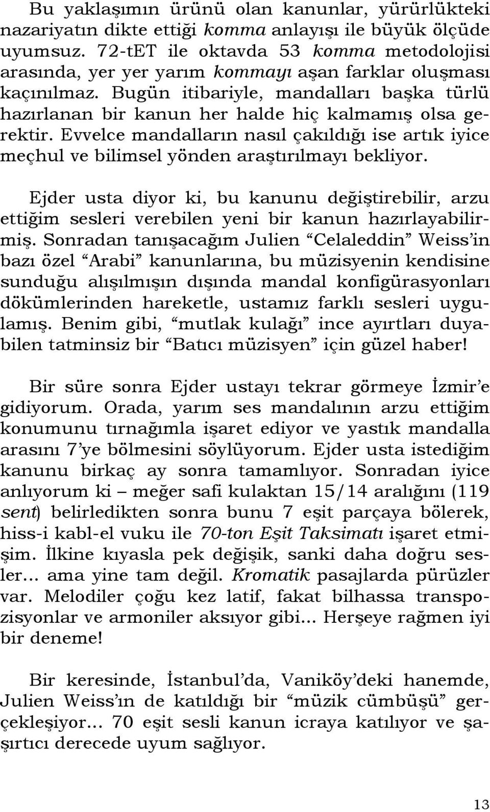 Bugün itibariyle, mandalları başka türlü hazırlanan bir kanun her halde hiç kalmamış olsa gerektir.