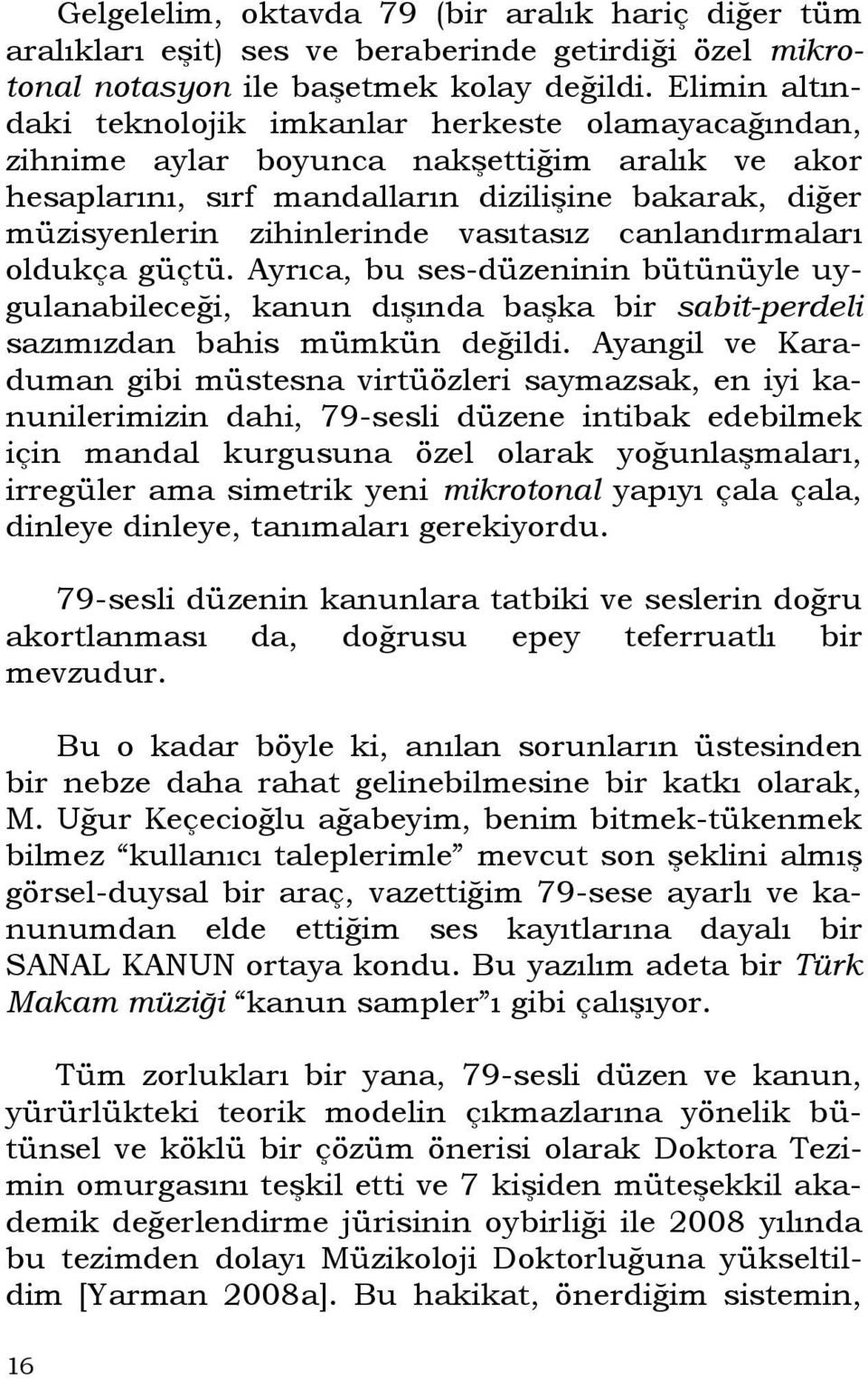 vasıtasız canlandırmaları oldukça güçtü. Ayrıca, bu ses-düzeninin bütünüyle uygulanabileceği, kanun dışında başka bir sabit-perdeli sazımızdan bahis mümkün değildi.