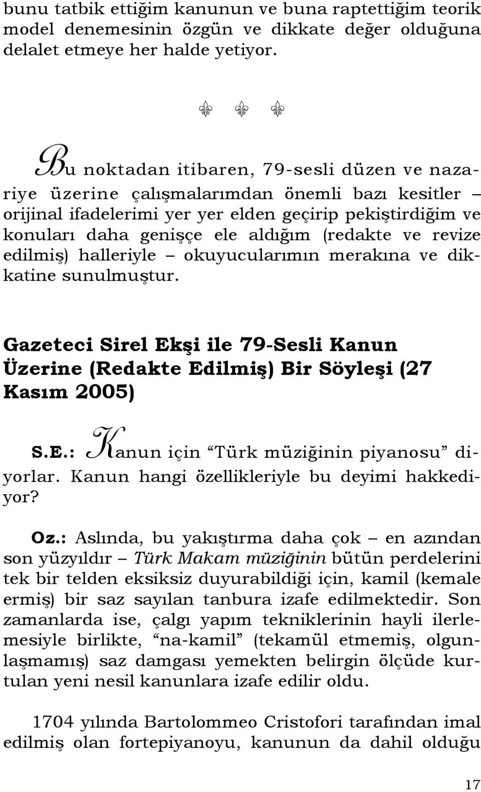 (redakte ve revize edilmiş) halleriyle okuyucularımın merakına ve dikkatine sunulmuştur. Gazeteci Sirel Ekşi ile 79-Sesli Kanun Üzerine (Redakte Edilmiş) Bir Söyleşi (27 Kasım 2005) S.E.: Kanun için Türk müziğinin piyanosu diyorlar.