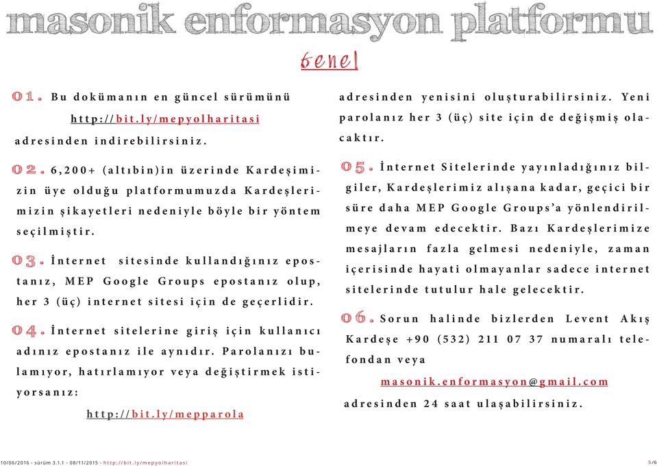 İnternet sitesinde kullandığınız epostanız, MEP Google Groups epostanız olup, her 3 (üç) internet sitesi için de geçerlidir. 04. İnternet sitelerine giriş için kullanıcı adınız epostanız ile aynıdır.