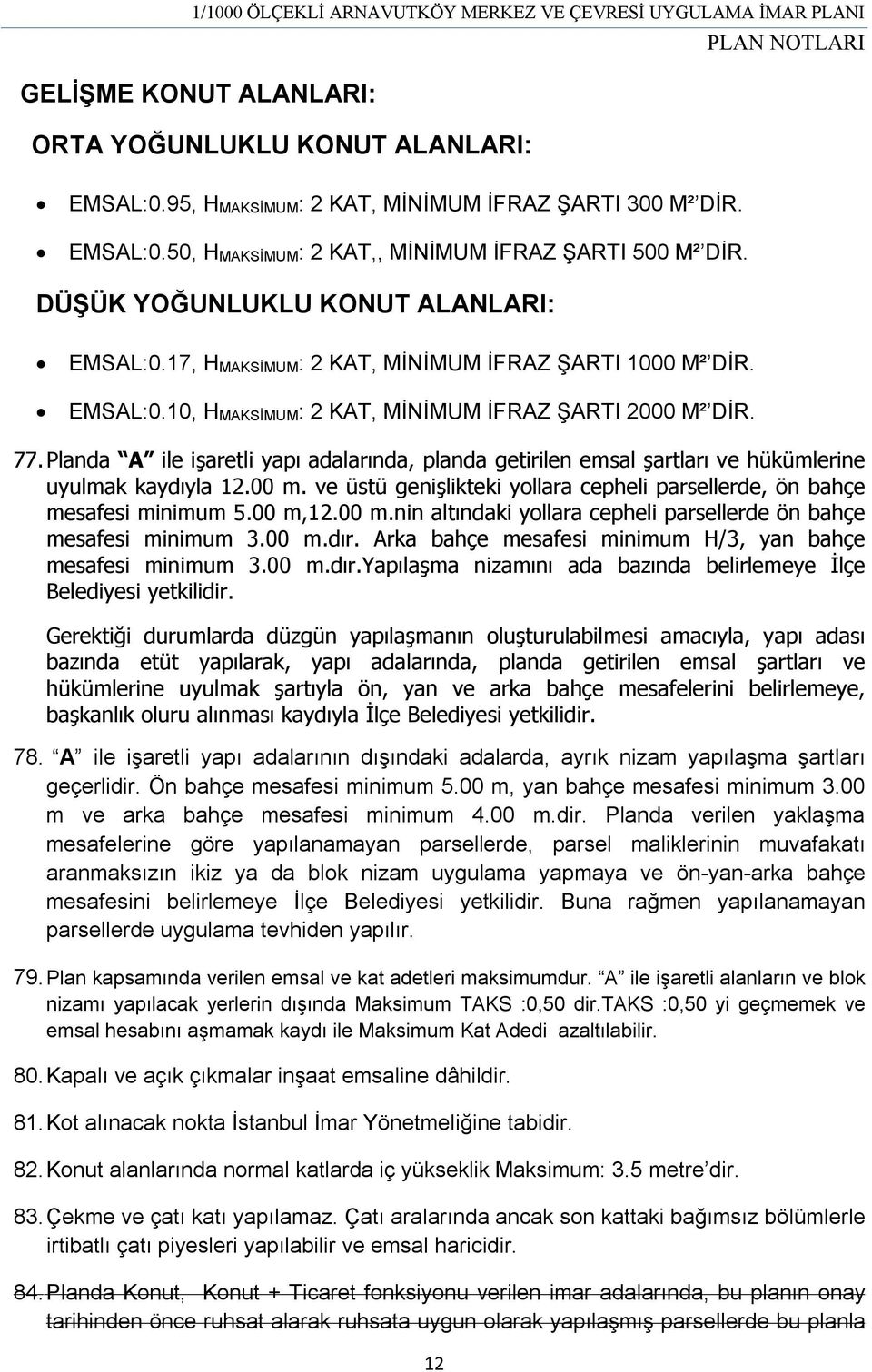 Planda A ile işaretli yapı adalarında, planda getirilen emsal şartları ve hükümlerine uyulmak kaydıyla 12.00 m. ve üstü genişlikteki yollara cepheli parsellerde, ön bahçe mesafesi minimum 5.00 m,12.