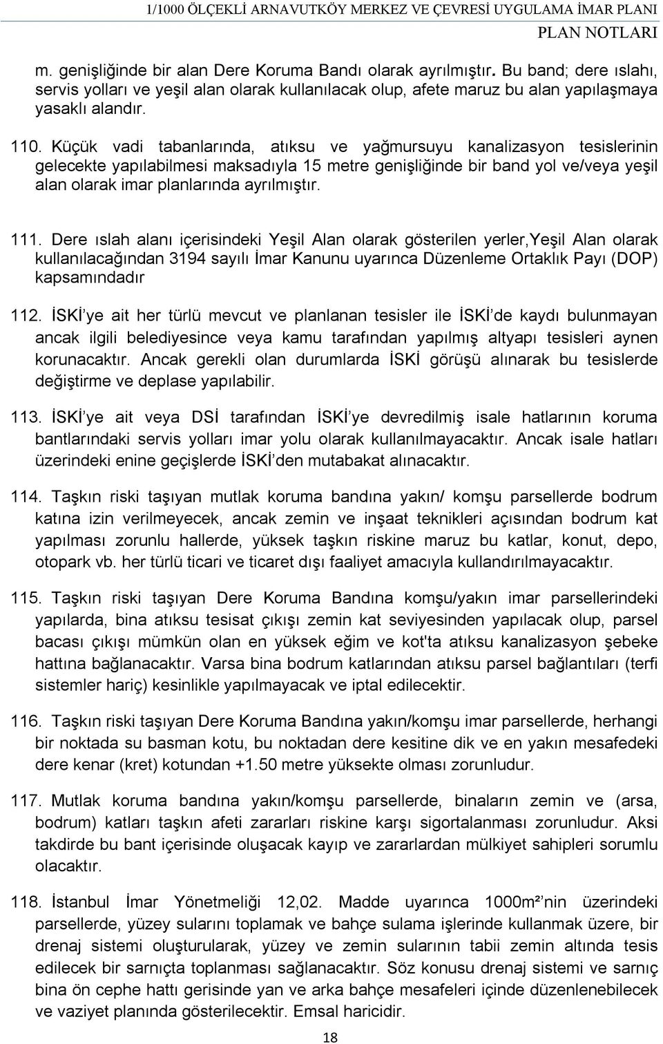 111. Dere ıslah alanı içerisindeki Yeşil Alan olarak gösterilen yerler,yeşil Alan olarak kullanılacağından 3194 sayılı İmar Kanunu uyarınca Düzenleme Ortaklık Payı (DOP) kapsamındadır 112.