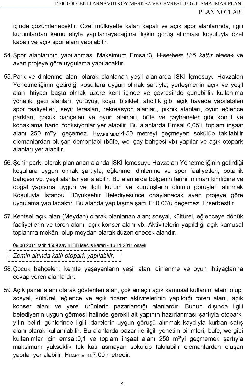 Spor alanlarının yapılanması Maksimum Emsal:3, H:serbest H:5 kattır olacak ve avan projeye göre uygulama yapılacaktır. 55.