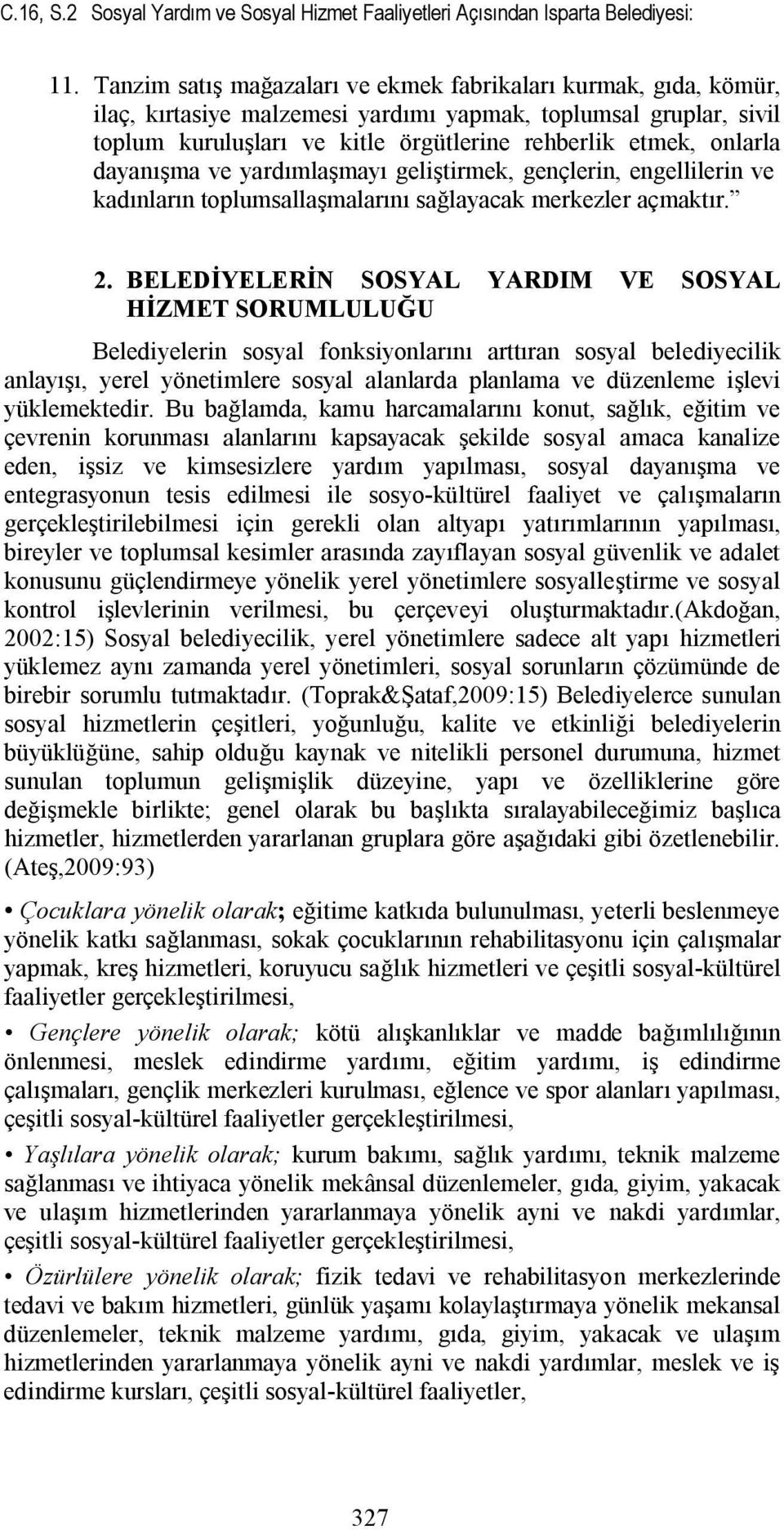 dayanışma ve yardımlaşmayı geliştirmek, gençlerin, engellilerin ve kadınların toplumsallaşmalarını sağlayacak merkezler açmaktır. 2.