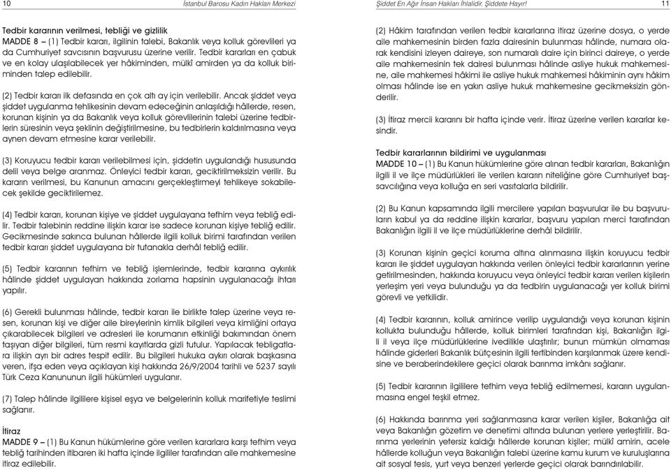 Tedbir kararları en çabuk ve en kolay ulaşılabilecek yer hâkiminden, mülkî amirden ya da kolluk biriminden talep edilebilir. (2) Tedbir kararı ilk defasında en çok altı ay için verilebilir.