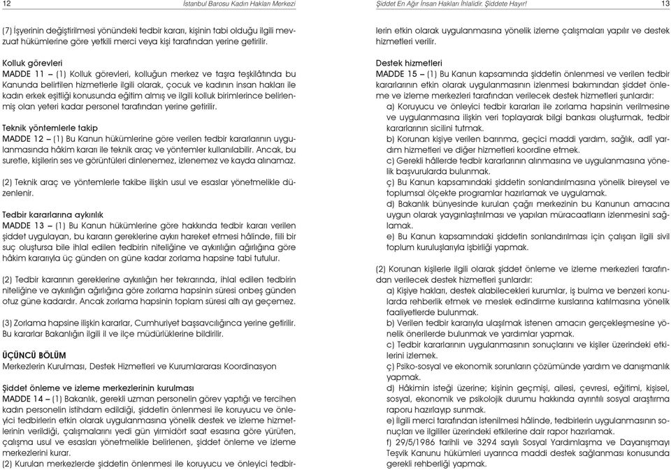 Kolluk görevleri MADDE 11 (1) Kolluk görevleri, kolluğun merkez ve taşra teşkilâtında bu Kanunda belirtilen hizmetlerle ilgili olarak, çocuk ve kadının insan hakları ile kadın erkek eşitliği