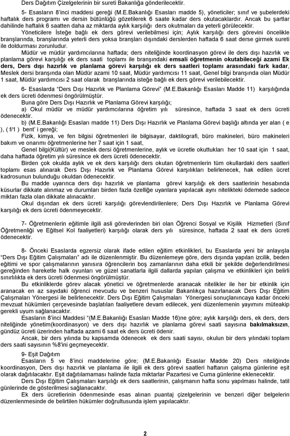 Ancak bu şartlar dahilinde haftalık 6 saatten daha az miktarda aylık karşılığı ders okutmaları da yeterli görülecektir.