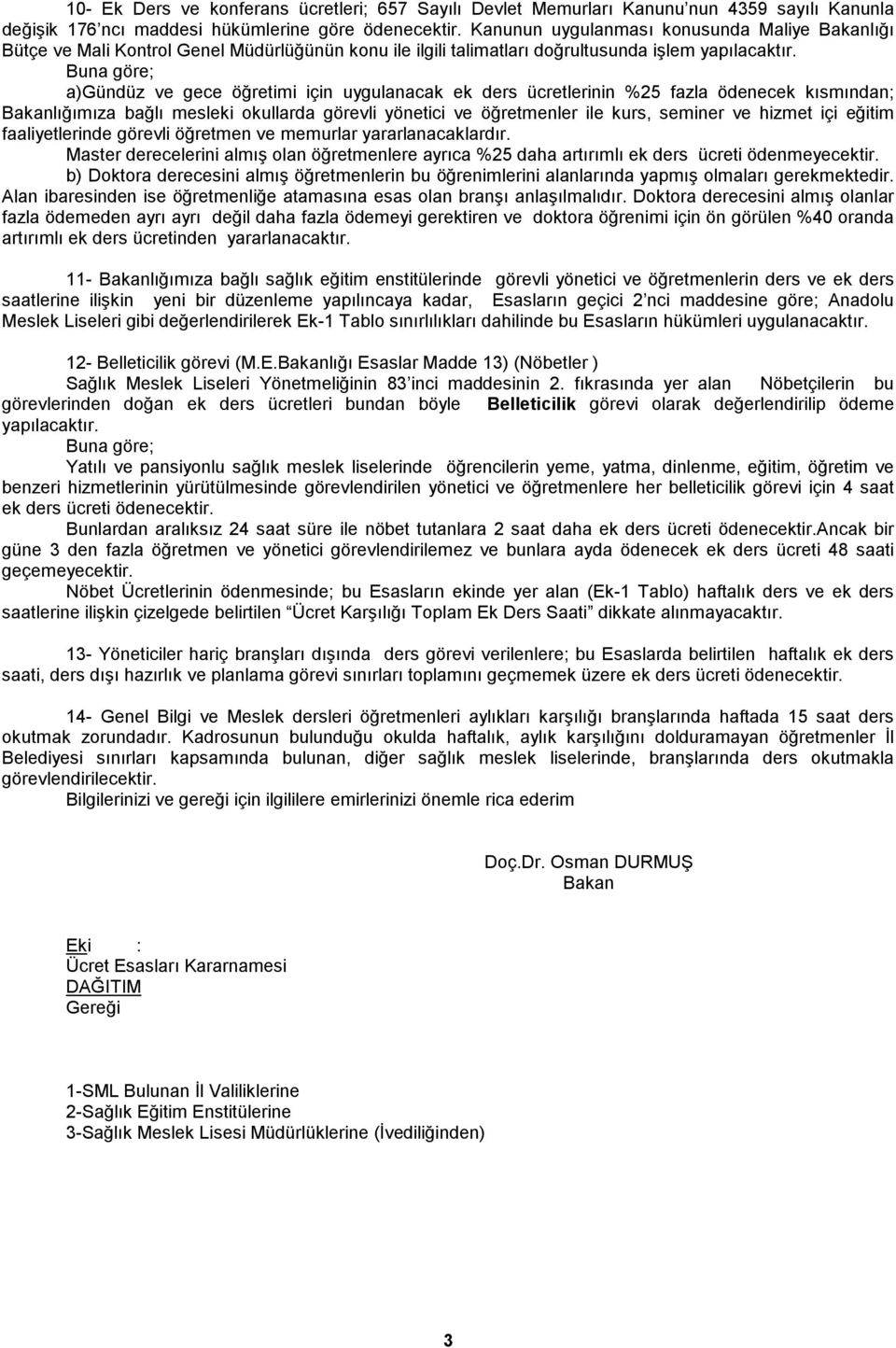 Buna göre; a)gündüz ve gece öğretimi için uygulanacak ek ders ücretlerinin %25 fazla ödenecek kısmından; Bakanlığımıza bağlı mesleki okullarda görevli yönetici ve öğretmenler ile kurs, seminer ve