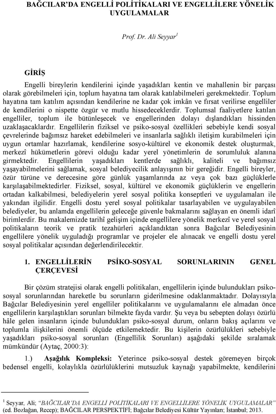 Toplum hayatına tam katılım açısından kendilerine ne kadar çok imkân ve fırsat verilirse engelliler de kendilerini o nispette özgür ve mutlu hissedeceklerdir.