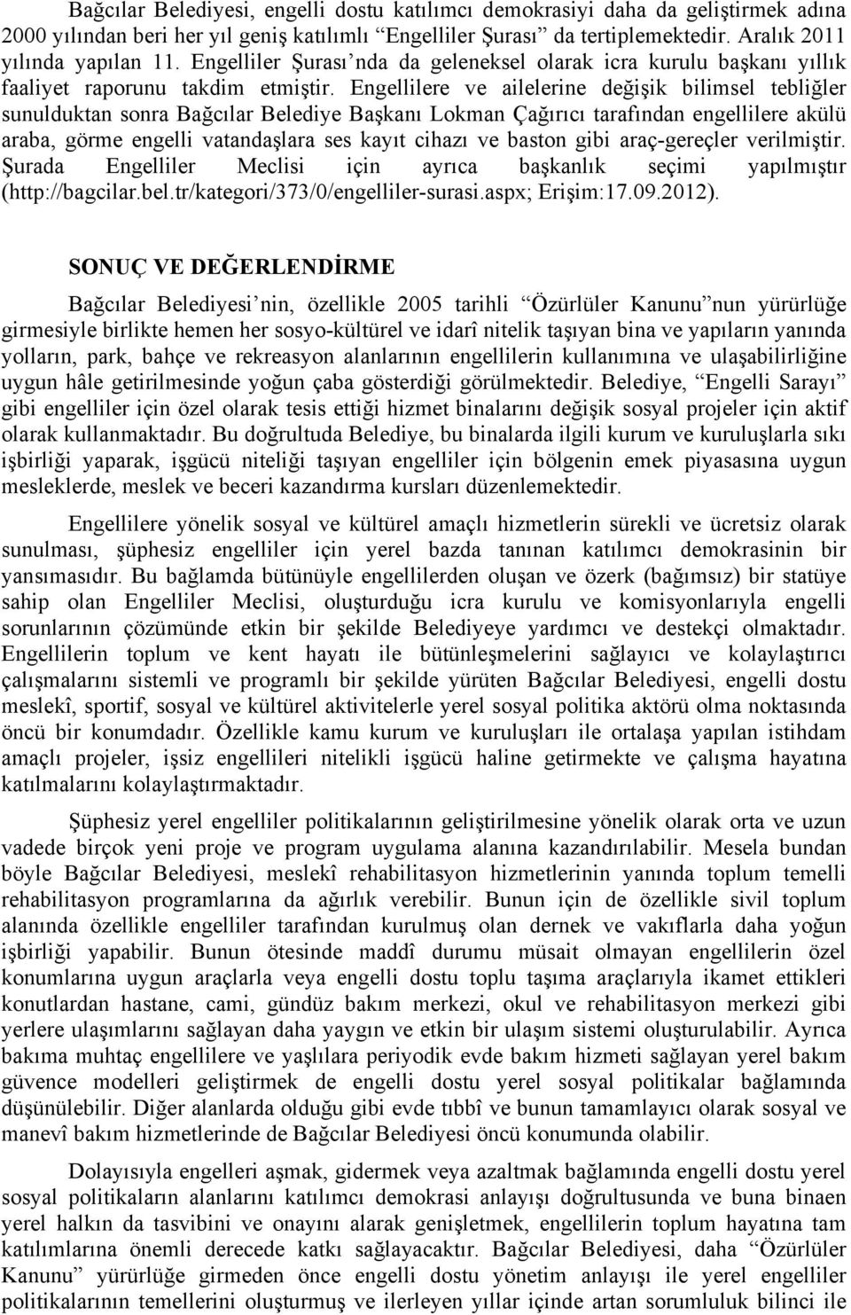 Engellilere ve ailelerine değişik bilimsel tebliğler sunulduktan sonra Bağcılar Belediye Başkanı Lokman Çağırıcı tarafından engellilere akülü araba, görme engelli vatandaşlara ses kayıt cihazı ve