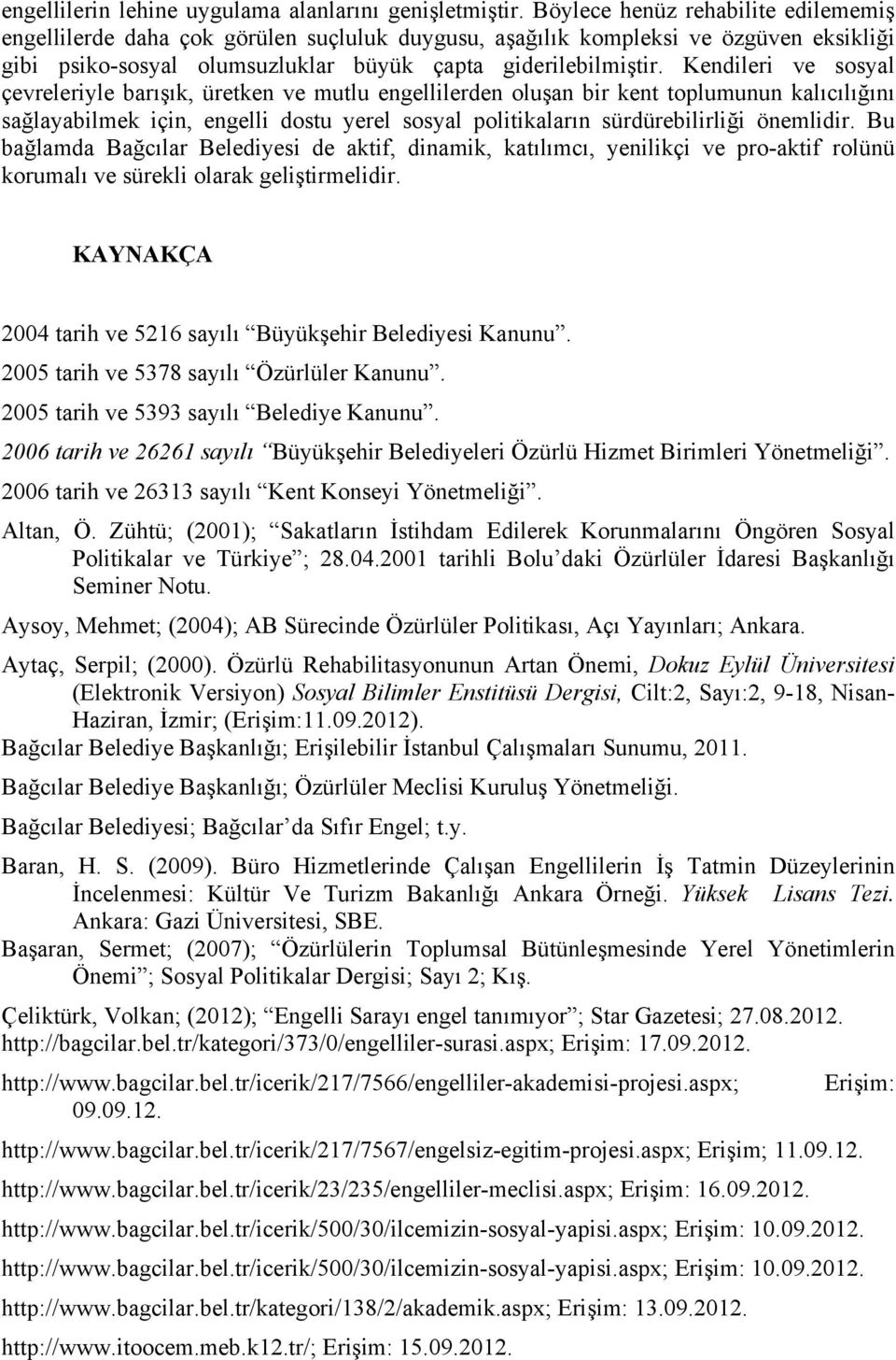 Kendileri ve sosyal çevreleriyle barışık, üretken ve mutlu engellilerden oluşan bir kent toplumunun kalıcılığını sağlayabilmek için, engelli dostu yerel sosyal politikaların sürdürebilirliği