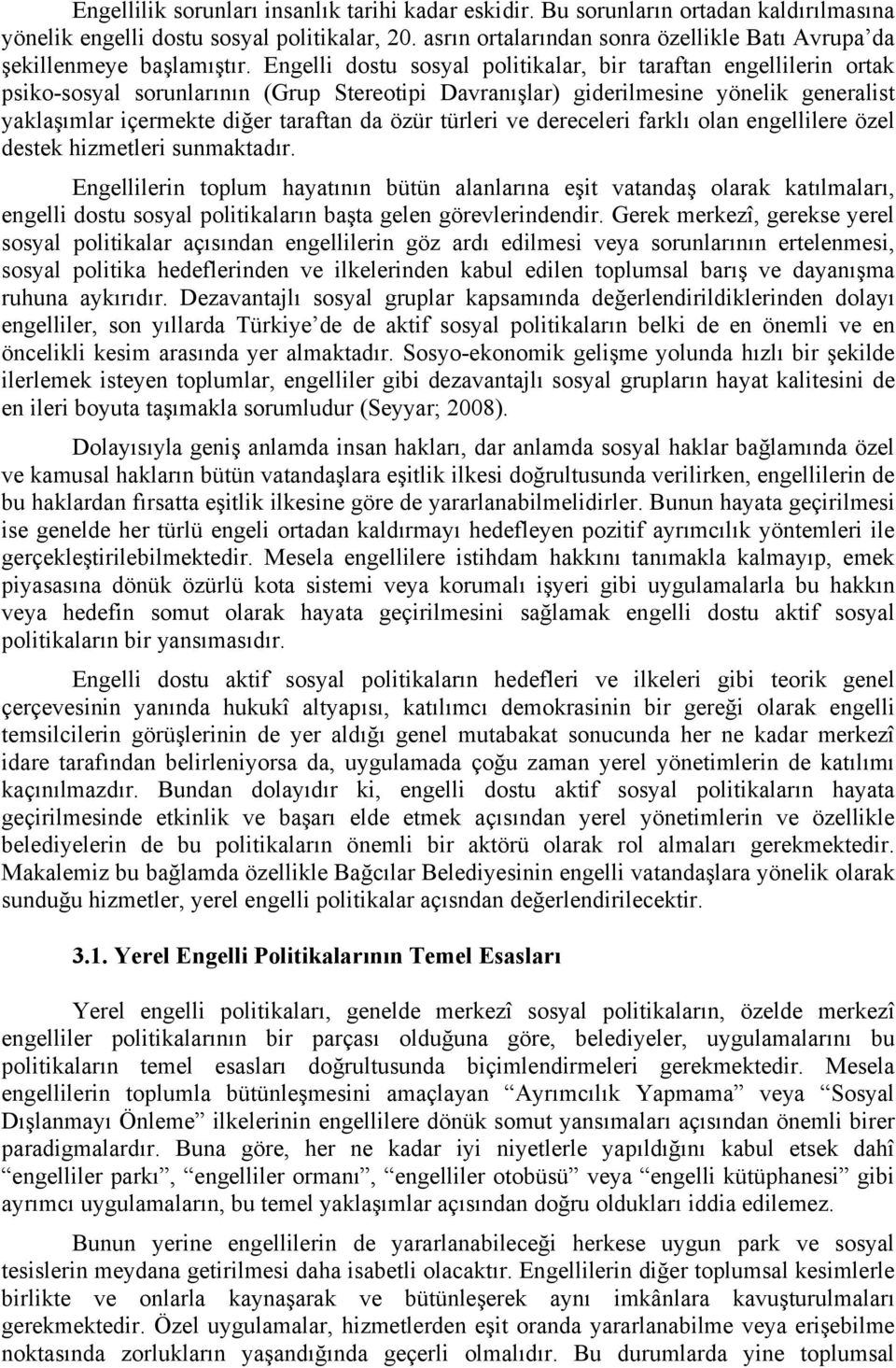 Engelli dostu sosyal politikalar, bir taraftan engellilerin ortak psiko-sosyal sorunlarının (Grup Stereotipi Davranışlar) giderilmesine yönelik generalist yaklaşımlar içermekte diğer taraftan da özür