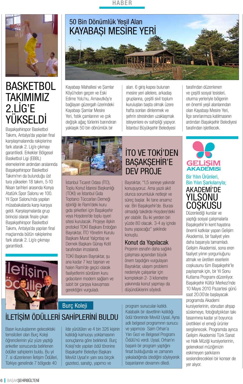 Erkekler Bölgesel Basketbol Ligi (EBBL) elemelerinin ardından aralarında Başakşehirspor Basketbol Takımı nın da bulunduğu üst tura yükselen 18 takım, 5-10 Nisan tarihleri arasında Konya Atatürk Spor