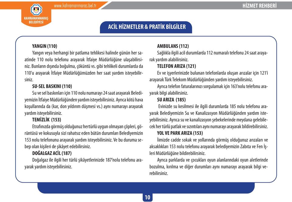 Bunların dışında boğulma, çöküntü vs. gibi tehlikeli durumlarda da 110 u arayarak İtfaiye Müdürlüğümüzden her saat yardım isteyebilirsiniz.