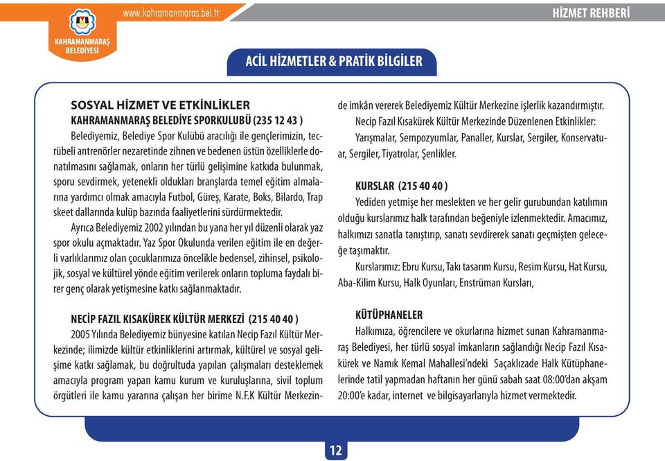 nezaretinde zihnen ve bedenen üstün özelliklerle donatılmasını sağlamak, onların her türlü gelişimine katkıda bulunmak, sporu sevdirmek, yetenekli oldukları branşlarda temel eğitim almalarına