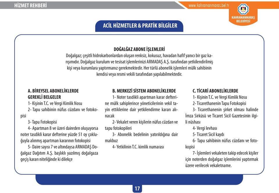 Her türlü abonelik işlemleri mülk sahibinin kendisi veya resmi vekili tarafından yapılabilmektedir. A. BİREYSEL ABONELİKLERDE GEREKLİ BELGELER 1- Kişinin T.C.