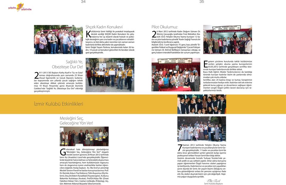 İzmir Doğal Yaşam Parkına, konukevinde kalan 26 kadın, 14 çocuk ve konukevi görevlileri ile beraber olarak gezi gerçekleştirdik. Pilot Okulumuz 26 Mart 2012 tarihinde Kadın Doğum Uzmanı Dr.