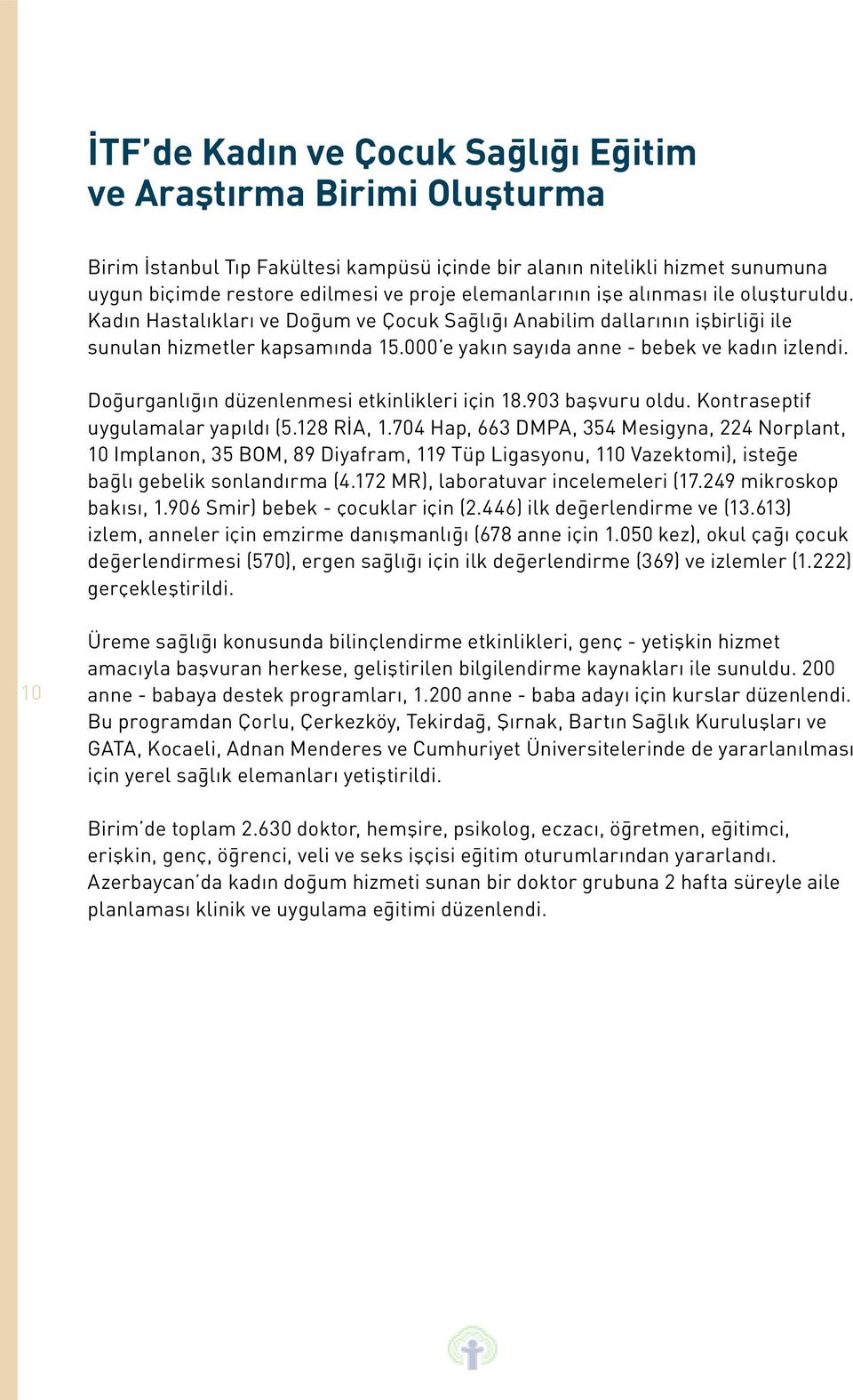 000 e yakın sayıda anne - bebek ve kadın izlendi. Doğurganlığın düzenlenmesi etkinlikleri için 18.903 başvuru oldu. Kontraseptif uygulamalar yapıldı (5.128 RİA, 1.