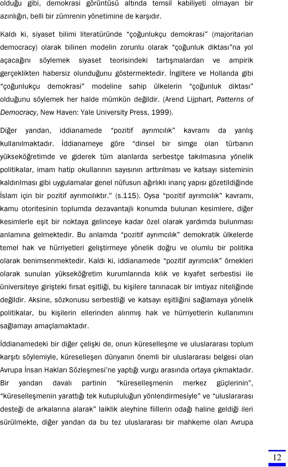 tartışmalardan ve ampirik gerçeklikten habersiz olunduğunu göstermektedir.