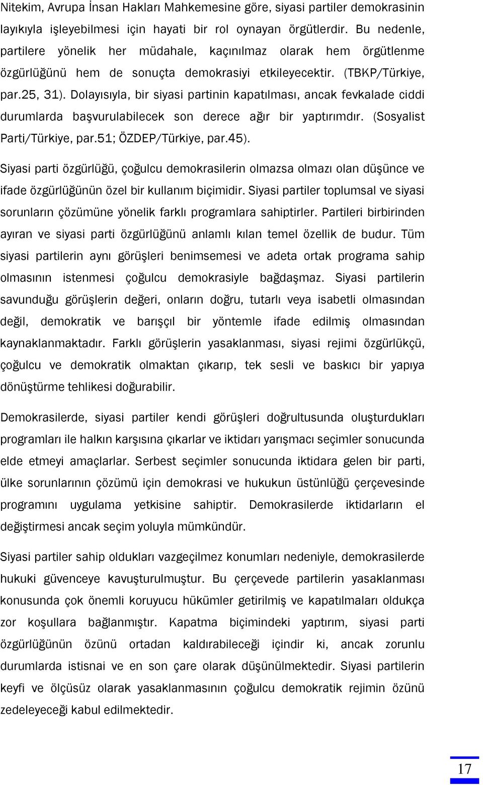 Dolayısıyla, bir siyasi partinin kapatılması, ancak fevkalade ciddi durumlarda başvurulabilecek son derece ağır bir yaptırımdır. (Sosyalist Parti/Türkiye, par.51; ÖZDEP/Türkiye, par.45).