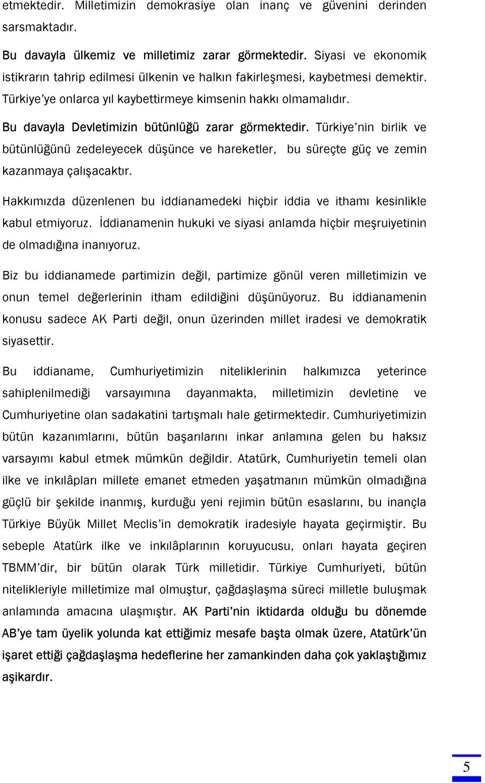 Bu davayla Devletimizin bütünlüğü zarar görmektedir. Türkiye nin birlik ve bütünlüğünü zedeleyecek düşünce ve hareketler, bu süreçte güç ve zemin kazanmaya çalışacaktır.