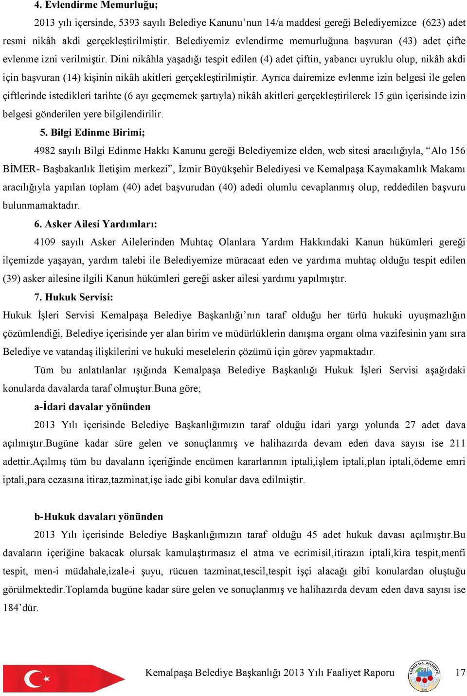 Dini nikâhla yaşadığı tespit edilen (4) adet çiftin, yabancı uyruklu olup, nikâh akdi için başvuran (14) kişinin nikâh akitleri gerçekleştirilmiştir.