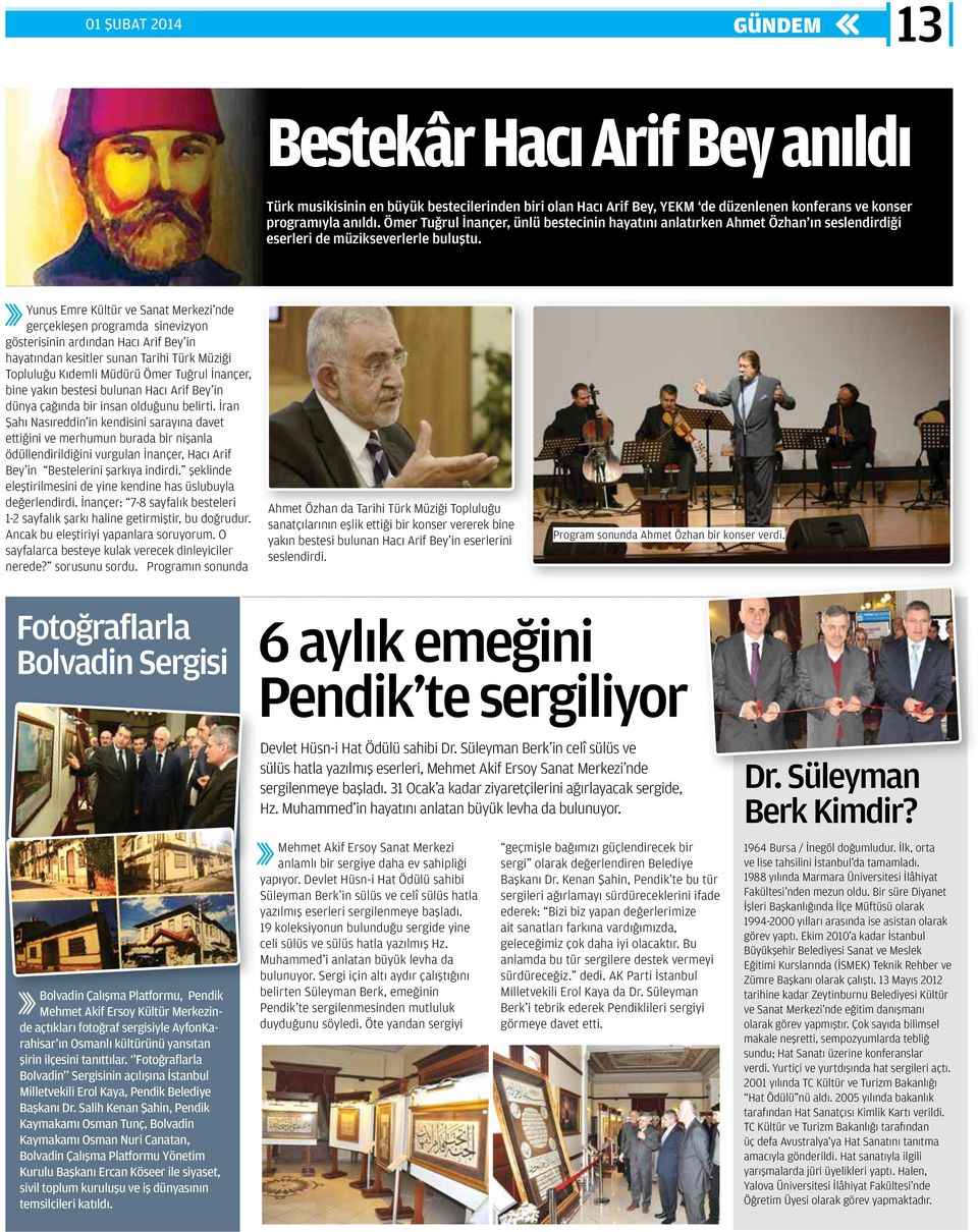 Yunus Emre Kültür ve Sanat Merkezi nde gerçekleşen programda sinevizyon gösterisinin ardından Hacı Arif Bey in hayatından kesitler sunan Tarihi Türk Müziği Topluluğu Kıdemli Müdürü Ömer Tuğrul