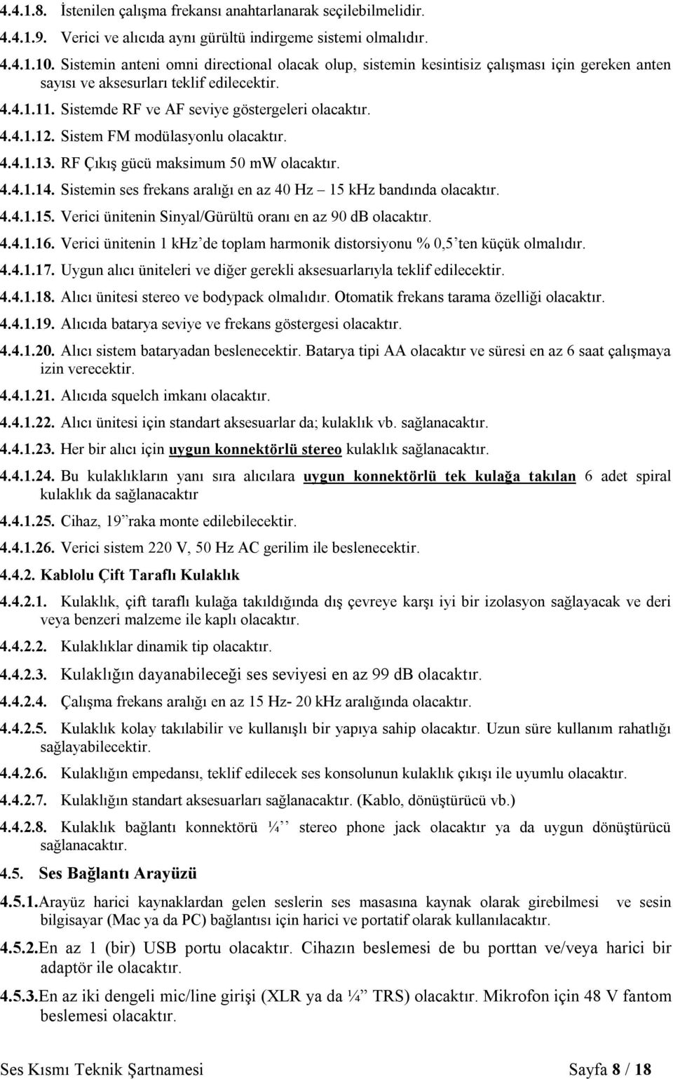 Sistem FM modülasyonlu 4.4.1.13. RF Çıkış gücü maksimum 50 mw 4.4.1.14. Sistemin ses frekans aralığı en az 40 Hz 15 khz bandında 4.4.1.15. Verici ünitenin Sinyal/Gürültü oranı en az 90 db 4.4.1.16.