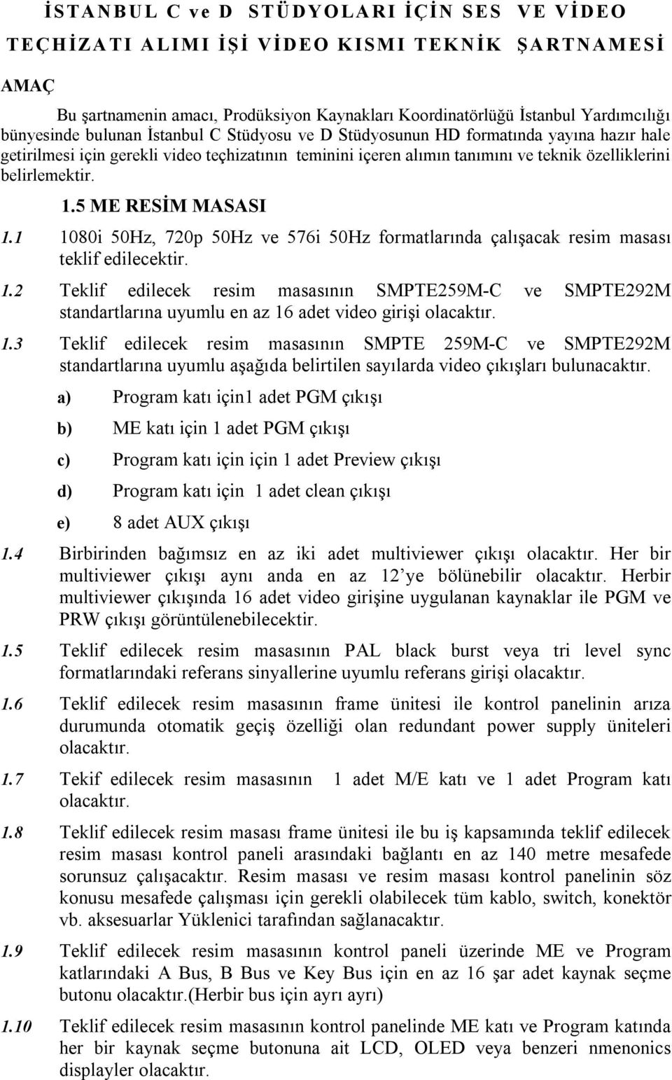 belirlemektir. 1.5 ME RESİM MASASI 1.1 1080i 50Hz, 720p 50Hz ve 576i 50Hz formatlarında çalışacak resim masası teklif edilecektir. 1.2 Teklif edilecek resim masasının SMPTE259M-C ve SMPTE292M standartlarına uyumlu en az 16 adet video girişi 1.