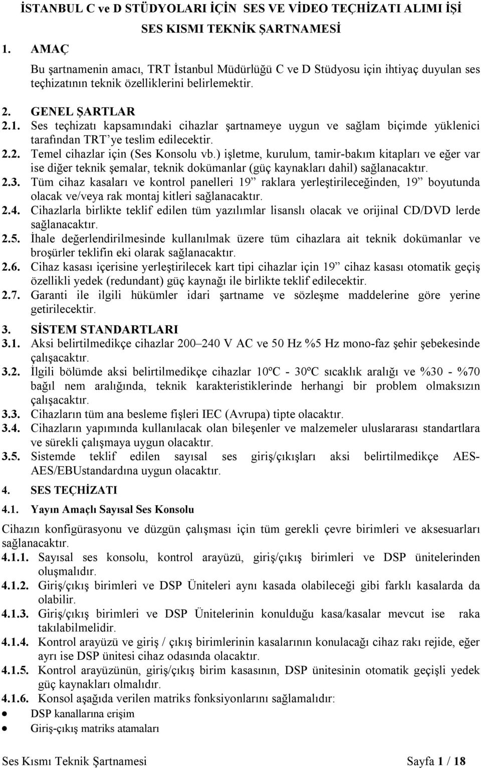 Ses teçhizatı kapsamındaki cihazlar şartnameye uygun ve sağlam biçimde yüklenici tarafından TRT ye teslim edilecektir. 2.2. Temel cihazlar için (Ses Konsolu vb.