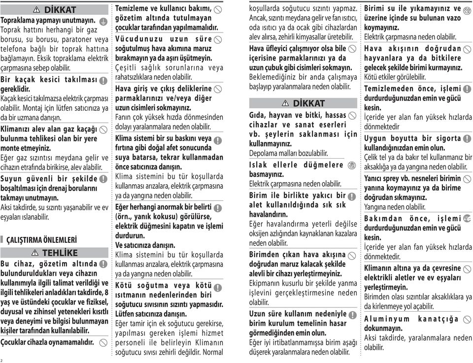 Klimanızı alev alan gaz kaçağı bulunma tehlikesi olan bir yere monte etmeyiniz. Eğer gaz sızıntısı meydana gelir ve cihazın etrafında birikirse, alev alabilir.