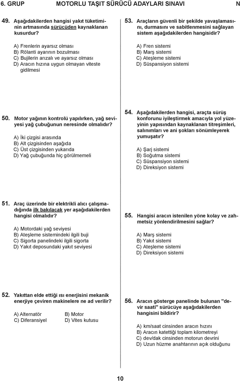 Araçların güvenli bir şekilde yavaşlamasını, durmasını ve sabitlenmesini sağlayan sistem aşağıdakilerden hangisidir? A) Fren sistemi B) Marş sistemi C) Ateşleme sistemi D) Süspansiyon sistemi 50.