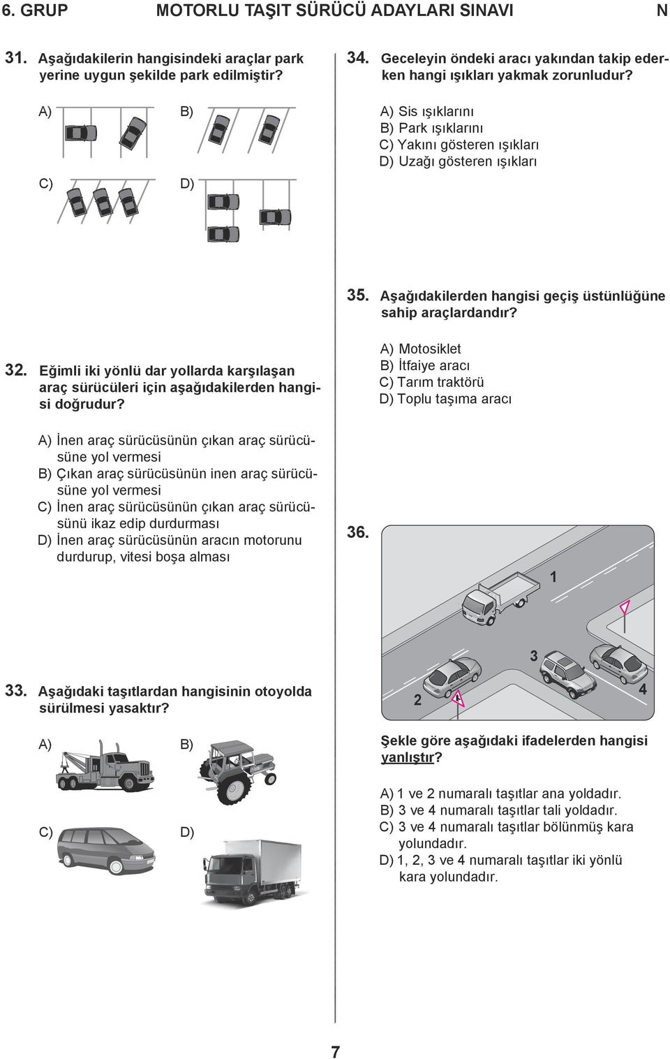 Aşağıdakilerden hangisi geçiş üstünlüğüne sahip araçlardandır? 32. Eğimli iki yönlü dar yollarda karşılaşan araç sürücüleri için aşağıdakilerden hangisi doğrudur?