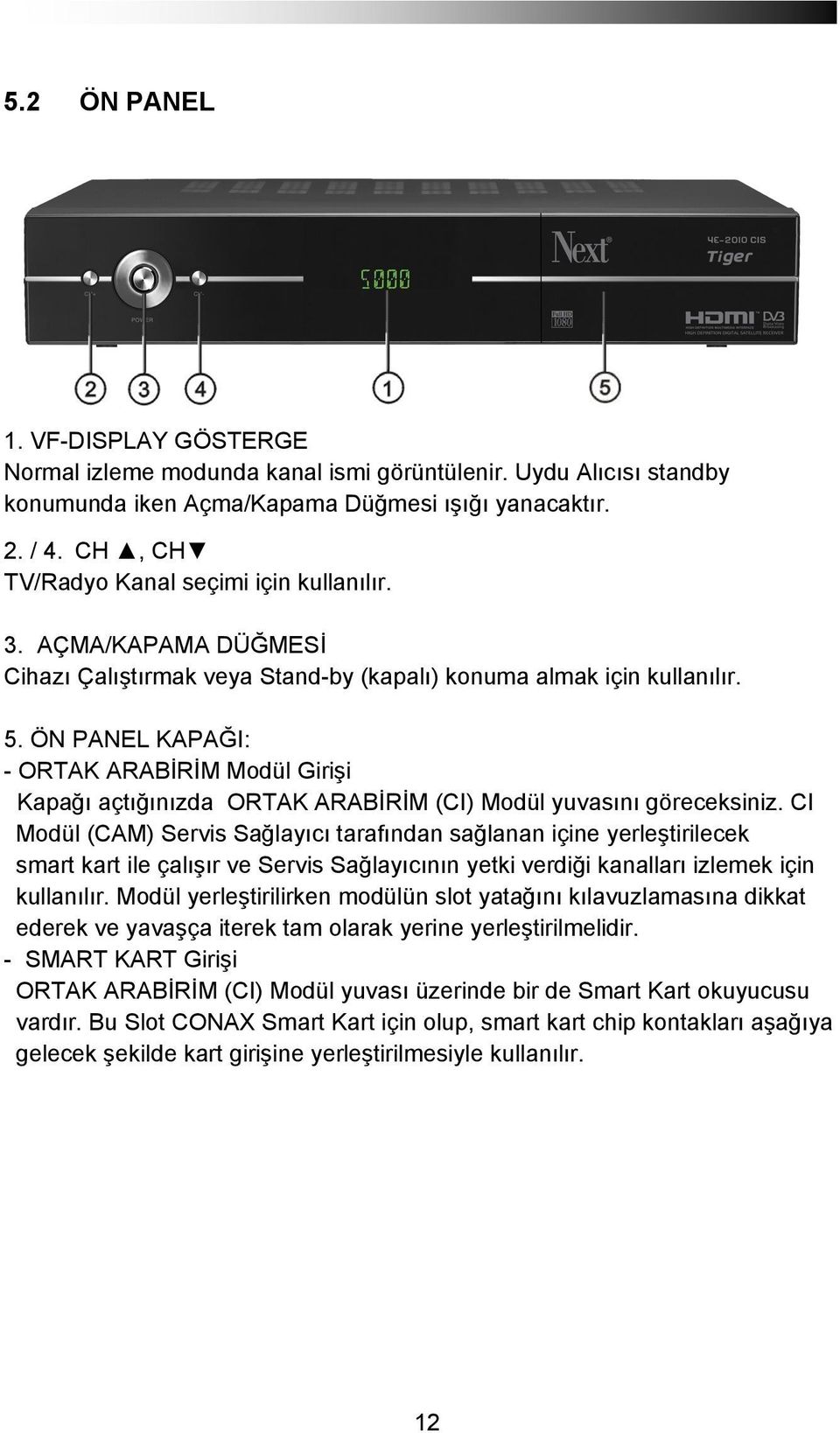 ÖN PANEL KAPAĞI: - ORTAK ARABİRİM Modül Girişi Kapağı açtığınızda ORTAK ARABİRİM (CI) Modül yuvasını göreceksiniz.