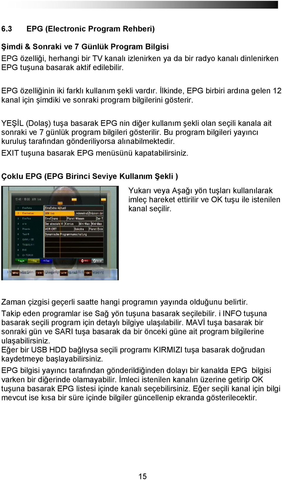 YEŞİL (Dolaş) tuşa basarak EPG nin diğer kullanım şekli olan seçili kanala ait sonraki ve 7 günlük program bilgileri gösterilir.